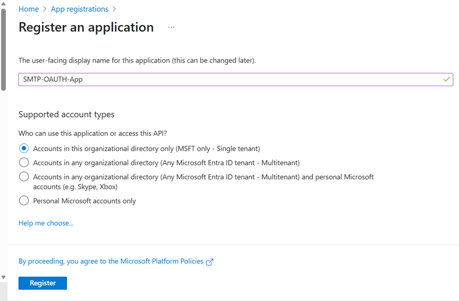 Screenshot of the Register an application window.  Shows "SMTP-OAUTH-App" entered in the "The user-facing display name for this application (this can be changed later)." field. Shows the Support account types radio button ad the following option selected as to "Who can use this application or access this API?": "Accounts in this organizational directory only (MSFT only - Single tenant).   A blue "Register" button is provided at the bottom with text above the button stating, "By proceeding, you agree to the Microsoft Platform Policies".